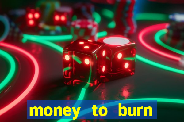 money to burn system pt br